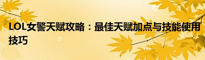 LOL女警天赋攻略：最佳天赋加点与技能使用技巧