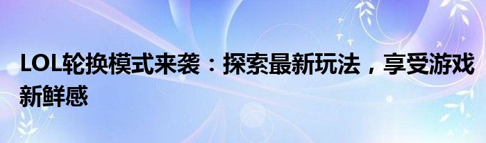 LOL轮换模式来袭：探索最新玩法，享受游戏新鲜感