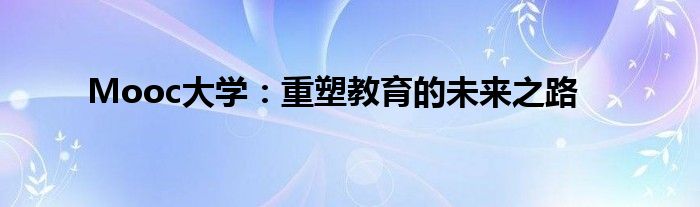 Mooc大学：重塑教育的未来之路