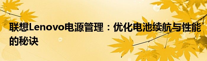 联想Lenovo电源管理：优化电池续航与性能的秘诀