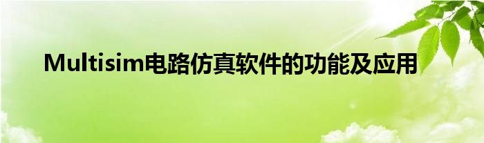 Multisim电路仿真软件的功能及应用