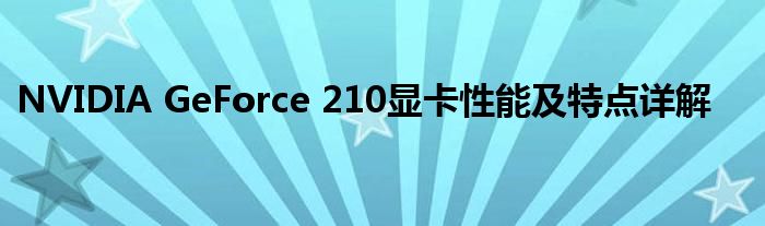 NVIDIA GeForce 210显卡性能及特点详解