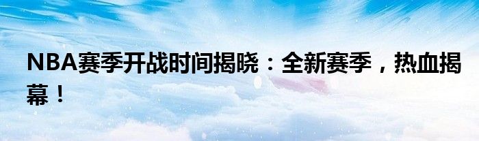 NBA赛季开战时间揭晓：全新赛季，热血揭幕！