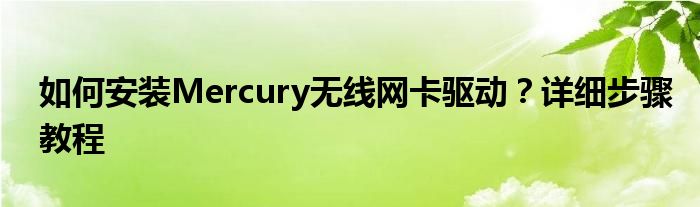 如何安装Mercury无线网卡驱动？详细步骤教程