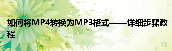 如何将MP4转换为MP3格式——详细步骤教程