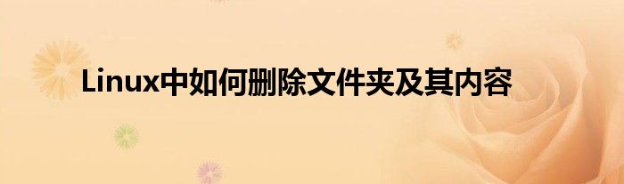 Linux中如何删除文件夹及其内容