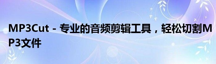 MP3Cut - 专业的音频剪辑工具，轻松切割MP3文件