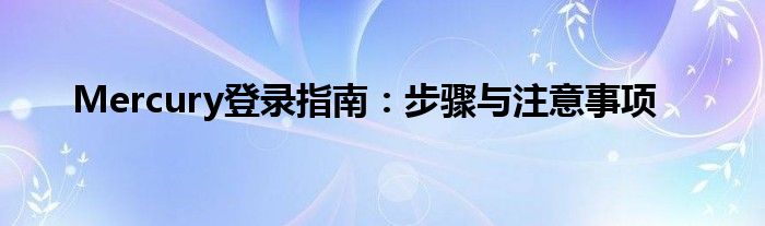 Mercury登录指南：步骤与注意事项