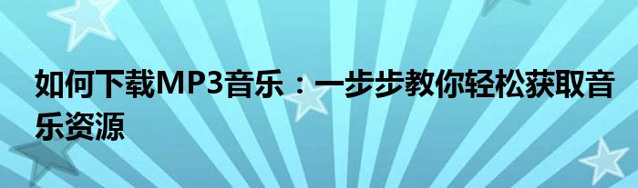 如何下载MP3音乐：一步步教你轻松获取音乐资源