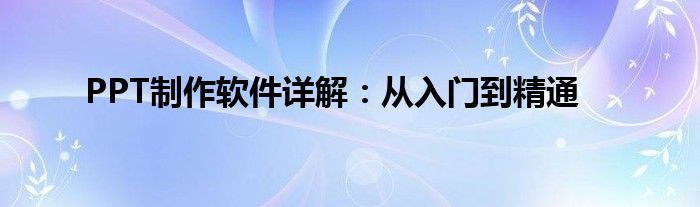 PPT制作软件详解：从入门到精通