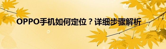 OPPO手机如何定位？详细步骤解析