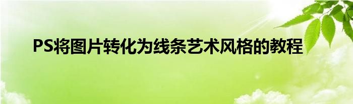PS将图片转化为线条艺术风格的教程