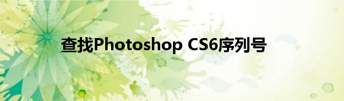 查找Photoshop CS6序列号
