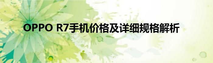 OPPO R7手机价格及详细规格解析