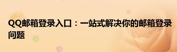 QQ邮箱登录入口：一站式解决你的邮箱登录问题
