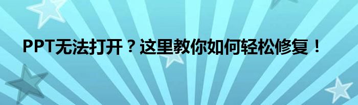 PPT无法打开？这里教你如何轻松修复！