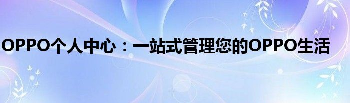 OPPO个人中心：一站式管理您的OPPO生活