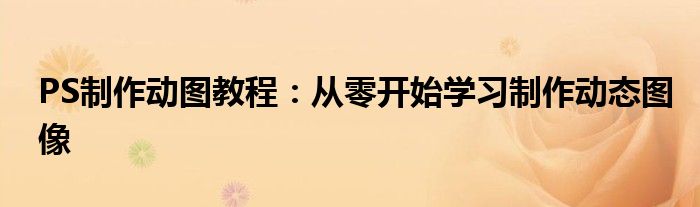 PS制作动图教程：从零开始学习制作动态图像