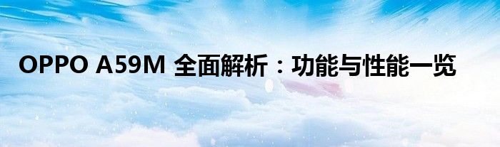 OPPO A59M 全面解析：功能与性能一览