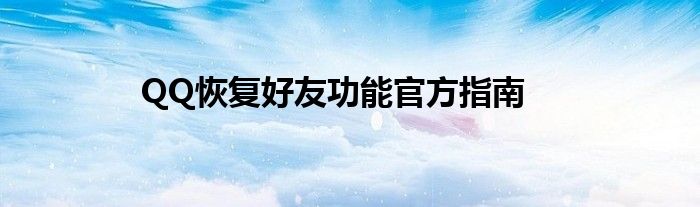 QQ恢复好友功能官方指南