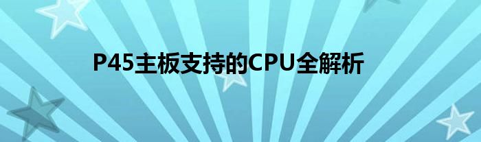 P45主板支持的CPU全解析