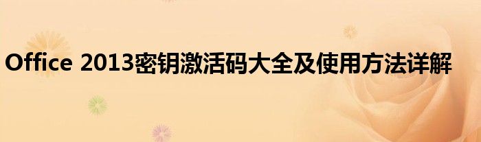 Office 2013密钥激活码大全及使用方法详解