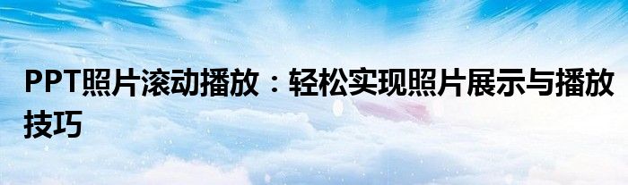 PPT照片滚动播放：轻松实现照片展示与播放技巧