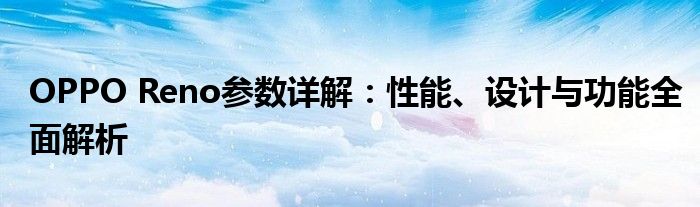 OPPO Reno参数详解：性能、设计与功能全面解析