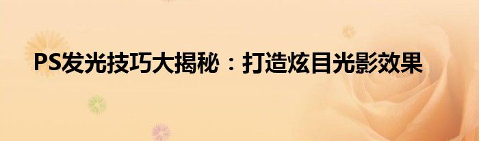 PS发光技巧大揭秘：打造炫目光影效果