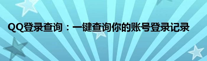 QQ登录查询：一键查询你的账号登录记录
