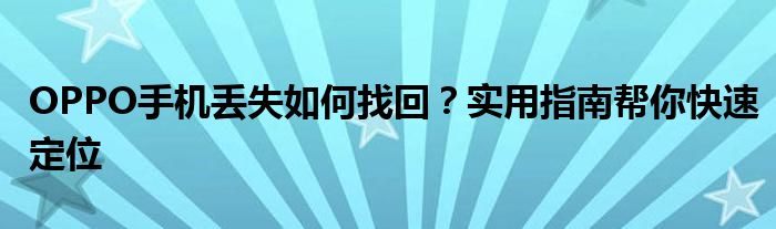 OPPO手机丢失如何找回？实用指南帮你快速定位