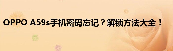 OPPO A59s手机密码忘记？解锁方法大全！