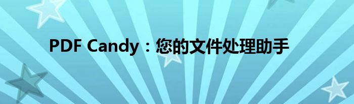 PDF Candy：您的文件处理助手