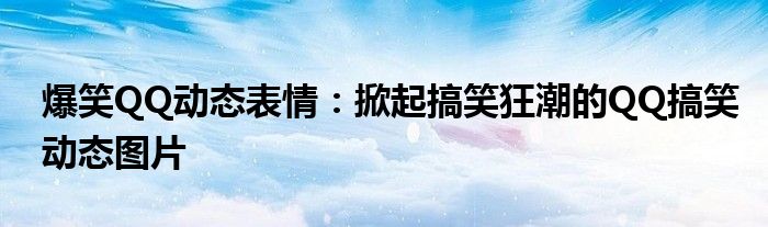 爆笑QQ动态表情：掀起搞笑狂潮的QQ搞笑动态图片