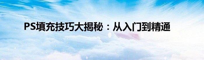 PS填充技巧大揭秘：从入门到精通