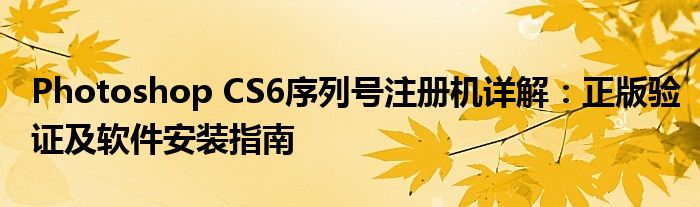 Photoshop CS6序列号注册机详解：正版验证及软件安装指南