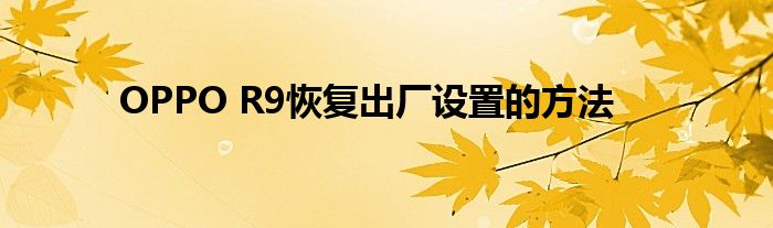 OPPO R9恢复出厂设置的方法