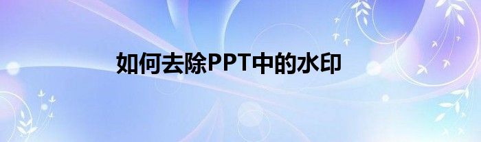 如何去除PPT中的水印