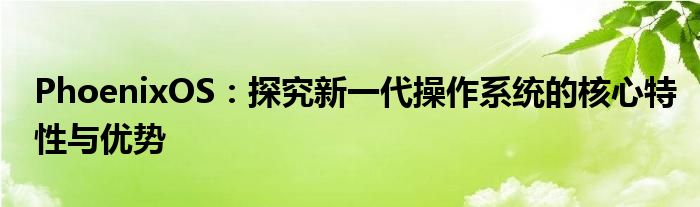 PhoenixOS：探究新一代操作系统的核心特性与优势