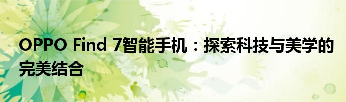 OPPO Find 7智能手机：探索科技与美学的完美结合