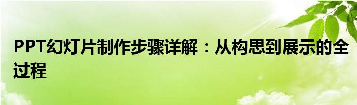PPT幻灯片制作步骤详解：从构思到展示的全过程