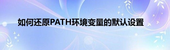 如何还原PATH环境变量的默认设置