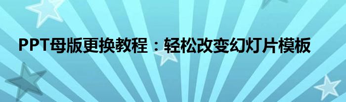 PPT母版更换教程：轻松改变幻灯片模板