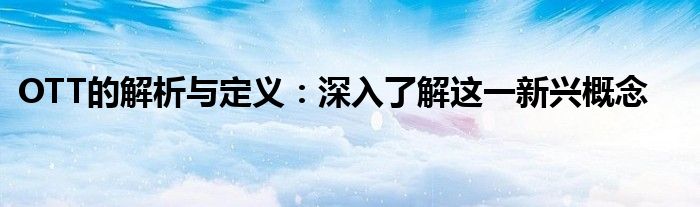 OTT的解析与定义：深入了解这一新兴概念