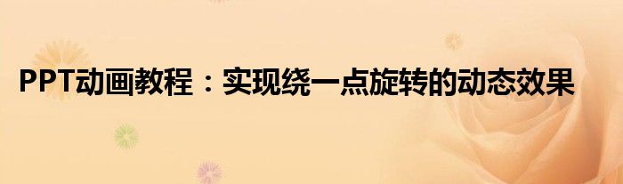 PPT动画教程：实现绕一点旋转的动态效果