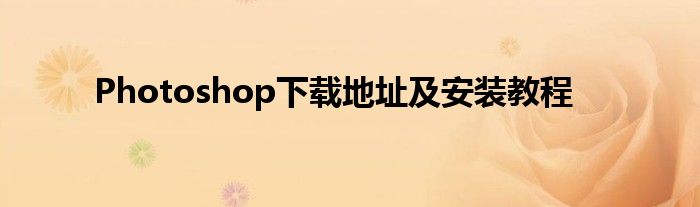 Photoshop下载地址及安装教程