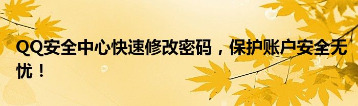 QQ安全中心快速修改密码，保护账户安全无忧！