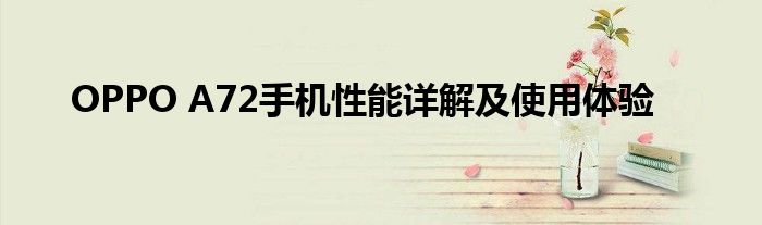 OPPO A72手机性能详解及使用体验