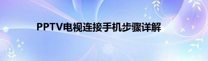 PPTV电视连接手机步骤详解