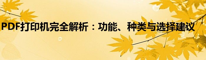 PDF打印机完全解析：功能、种类与选择建议